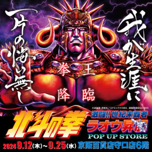 【北斗の拳～激闘!!世紀末覇者ラオウ昇展～POP UP STORE in 大阪】